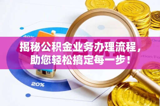 东湖揭秘公积金业务办理流程，助您轻松搞定每一步！