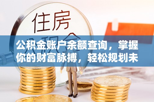东湖公积金账户余额查询，掌握你的财富脉搏，轻松规划未来