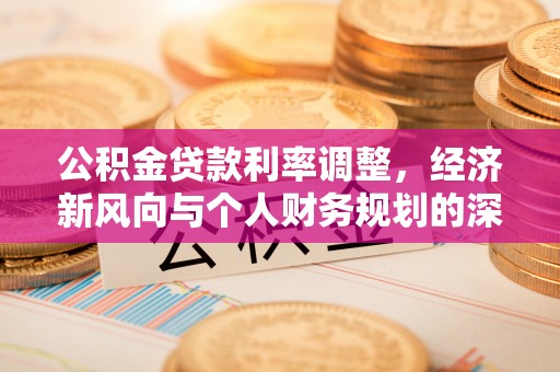 东湖公积金贷款利率调整，经济新风向与个人财务规划的深远影响