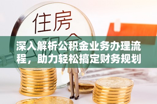 东湖深入解析公积金业务办理流程，助力轻松搞定财务规划