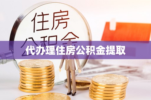 东湖代办理住房公积金提取