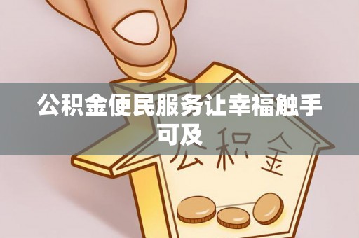 东湖公积金便民服务让幸福触手可及