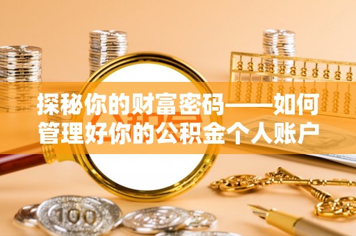 东湖探秘你的财富密码——如何管理好你的公积金个人账户信息
