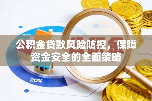 东湖公积金贷款风险防控，保障资金安全的全面策略