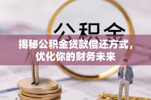 东湖揭秘公积金贷款偿还方式，优化你的财务未来