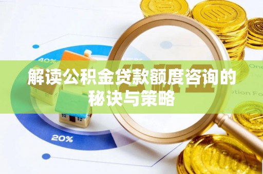 东湖解读公积金贷款额度咨询的秘诀与策略