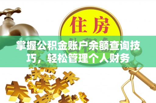 东湖掌握公积金账户余额查询技巧，轻松管理个人财务