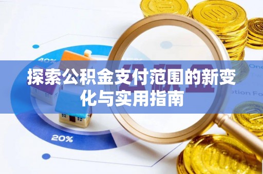 东湖探索公积金支付范围的新变化与实用指南