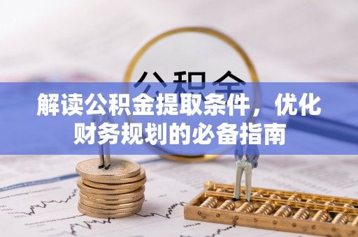 东湖解读公积金提取条件，优化财务规划的必备指南