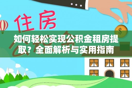 东湖如何轻松实现公积金租房提取？全面解析与实用指南