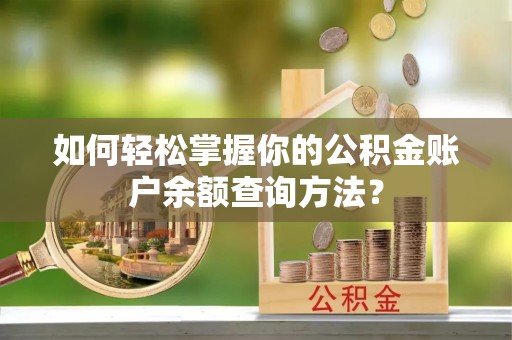 东湖如何轻松掌握你的公积金账户余额查询方法？