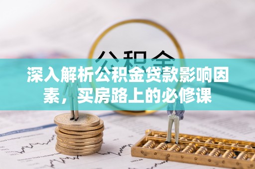 东湖深入解析公积金贷款影响因素，买房路上的必修课