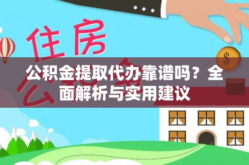 东湖公积金提取代办靠谱吗？全面解析与实用建议