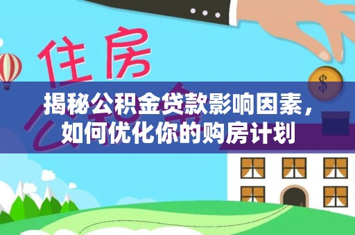 东湖揭秘公积金贷款影响因素，如何优化你的购房计划