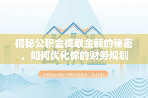 东湖揭秘公积金提取金额的秘密，如何优化你的财务规划