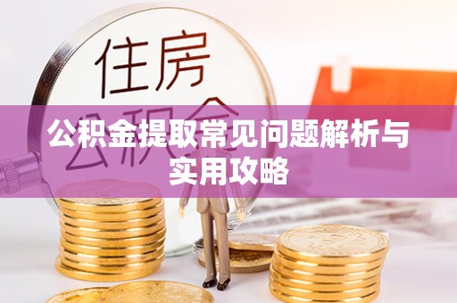 东湖公积金提取常见问题解析与实用攻略