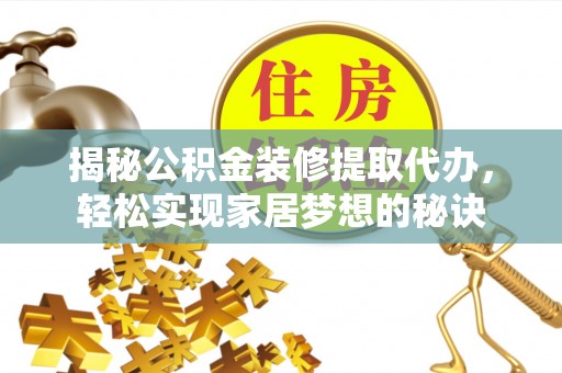 东湖揭秘公积金装修提取代办，轻松实现家居梦想的秘诀