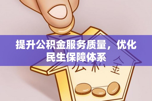 东湖提升公积金服务质量，优化民生保障体系