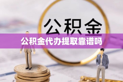 东湖公积金代办提取靠谱吗