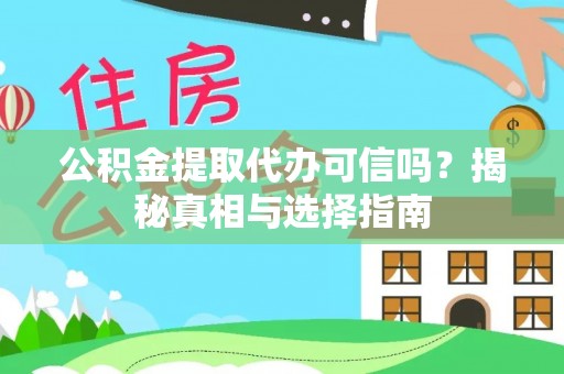 东湖公积金提取代办可信吗？揭秘真相与选择指南