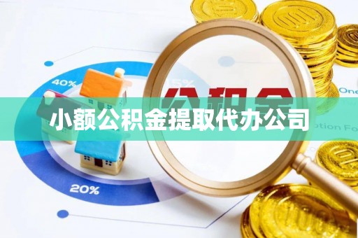 东湖小额公积金提取代办公司