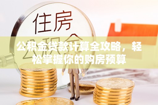 东湖公积金贷款计算全攻略，轻松掌握你的购房预算