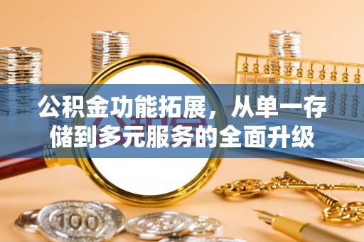 东湖公积金功能拓展，从单一存储到多元服务的全面升级