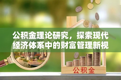 东湖公积金理论研究，探索现代经济体系中的财富管理新视角