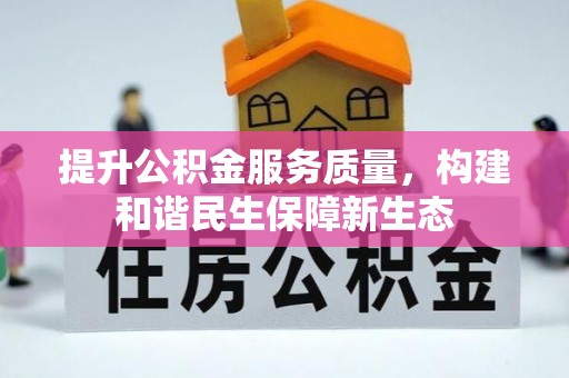 东湖提升公积金服务质量，构建和谐民生保障新生态