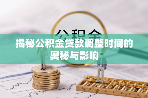 东湖揭秘公积金贷款调整时间的奥秘与影响