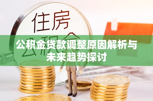 东湖公积金贷款调整原因解析与未来趋势探讨