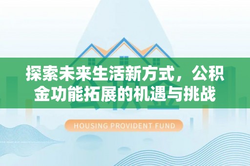 东湖探索未来生活新方式，公积金功能拓展的机遇与挑战