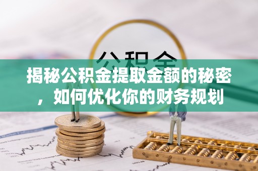 东湖揭秘公积金提取金额的秘密，如何优化你的财务规划