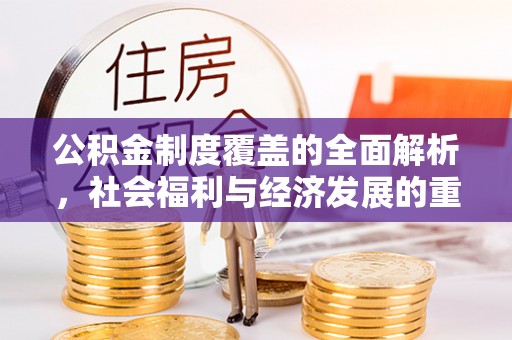 东湖公积金制度覆盖的全面解析，社会福利与经济发展的重要纽带