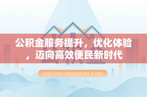东湖公积金服务提升，优化体验，迈向高效便民新时代