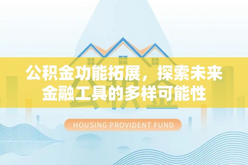 东湖公积金功能拓展，探索未来金融工具的多样可能性