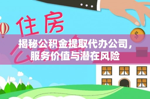东湖揭秘公积金提取代办公司，服务价值与潜在风险