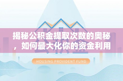 东湖揭秘公积金提取次数的奥秘，如何最大化你的资金利用？
