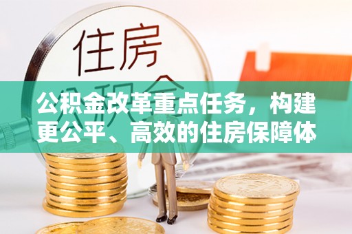 东湖公积金改革重点任务，构建更公平、高效的住房保障体系