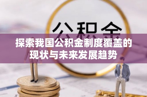 东湖探索我国公积金制度覆盖的现状与未来发展趋势