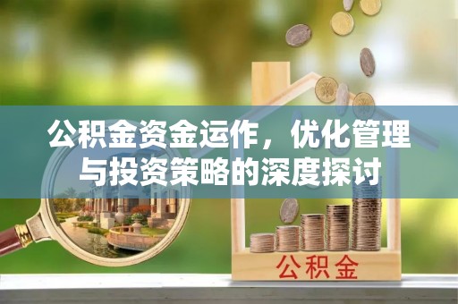 东湖公积金资金运作，优化管理与投资策略的深度探讨