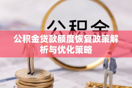 东湖公积金贷款额度恢复政策解析与优化策略