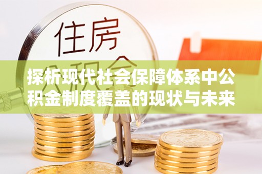 东湖探析现代社会保障体系中公积金制度覆盖的现状与未来