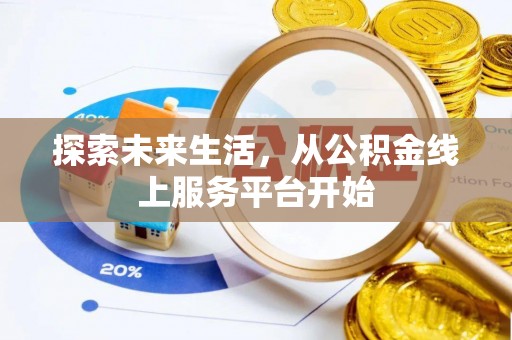 东湖探索未来生活，从公积金线上服务平台开始