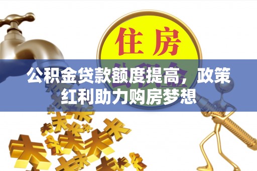 东湖公积金贷款额度提高，政策红利助力购房梦想