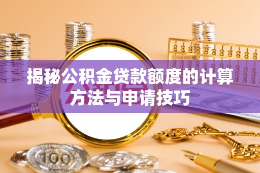 东湖揭秘公积金贷款额度的计算方法与申请技巧