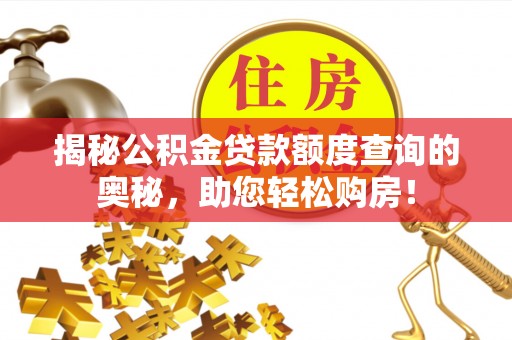 东湖揭秘公积金贷款额度查询的奥秘，助您轻松购房！