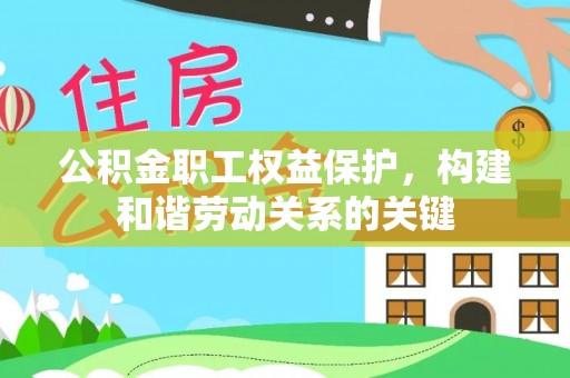 东湖公积金职工权益保护，构建和谐劳动关系的关键