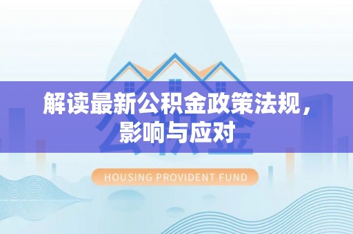 东湖解读最新公积金政策法规，影响与应对
