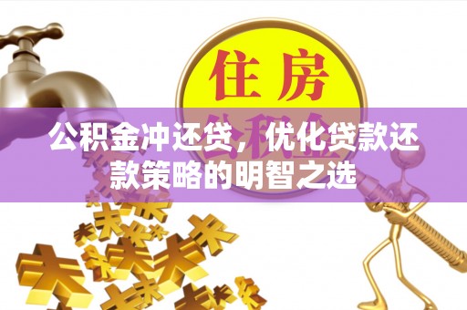 东湖公积金冲还贷，优化贷款还款策略的明智之选
